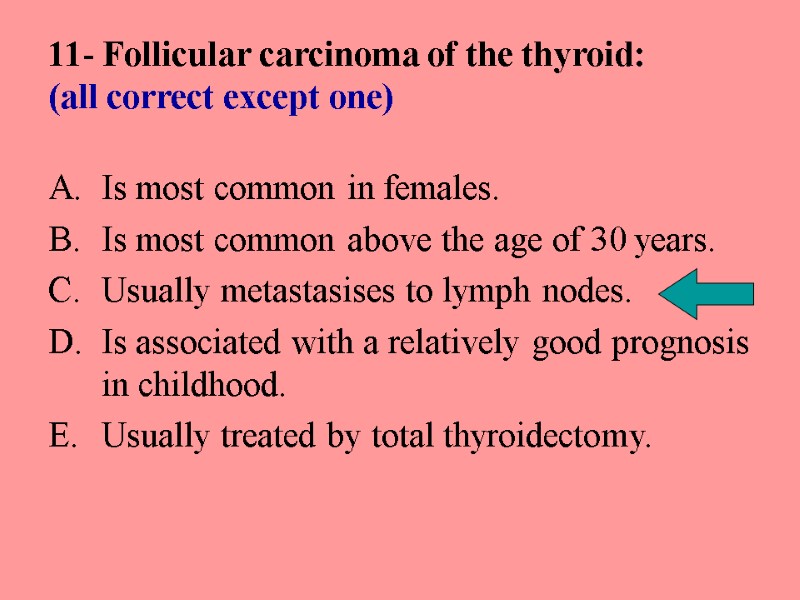 11- Follicular carcinoma of the thyroid: (all correct except one)  Is most common